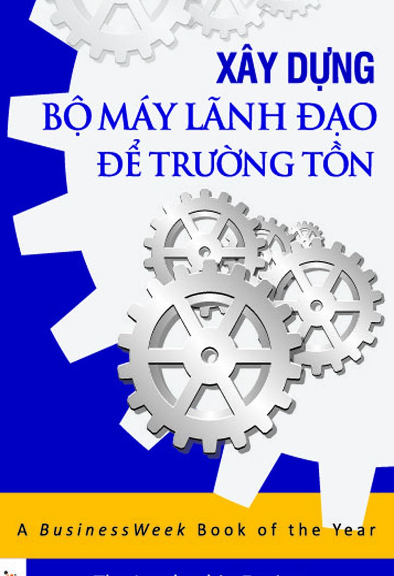 Xây Dựng Bộ Máy Lãnh Đạo Để Trường Tồn – Noel M.Tichy