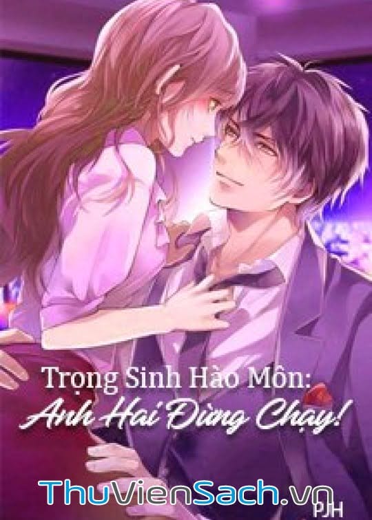 Trọng Sinh Hào Môn: Anh Hai Đừng Chạy!