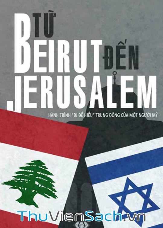 Từ Beirut Tới Jerusalem – Hành Trình “Đi Để Hiểu” Trung Đông Của Một Người Mỹ