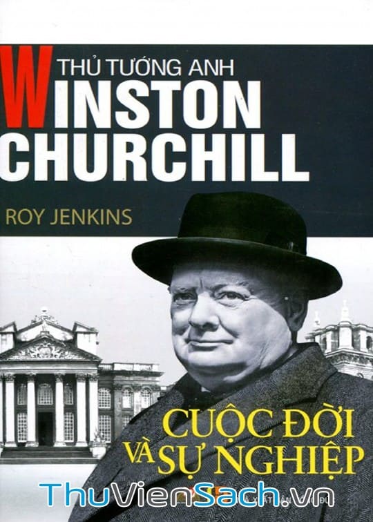 Thủ Tướng Anh Winston Churchill – Cuộc Đời Và Sự Nghiệp