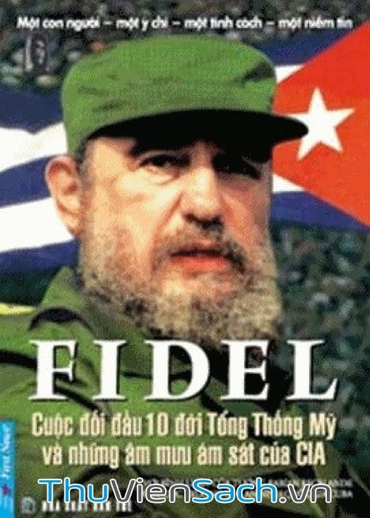 Fidel Cuộc Đối Đầu 10 Đời Tổng Thống Mỹ Và Những Âm Mưu Ám Sát Của Cia