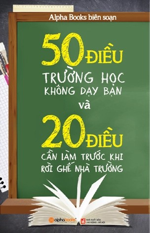 50 Điều Trường Học Không Dạy Bạn Và 20 Điều Bạn Cần Làm Trước Khi Rời Ghế Nhà Trường – Alpha Books full mobi pdf epub azw3 [Kỹ Năng]