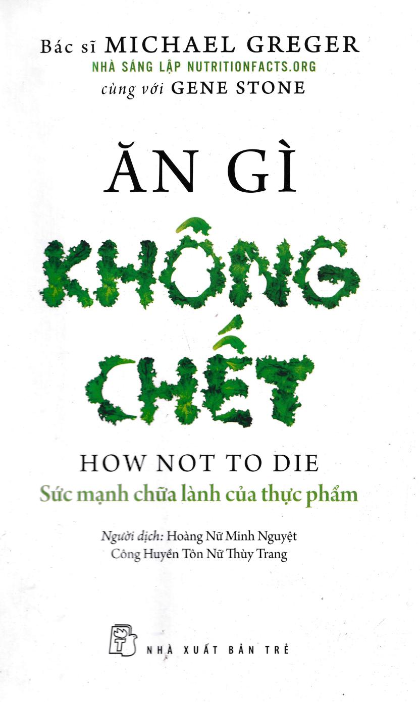 Ăn Gì Không Chết – Sức Mạnh Chữa Lành Của Thực Phẩm – Michael Greger & Gene Stone & Minh Nguyệt (dịch) & Thùy Trang (dịch) full mobi pdf epub azw3 [Sức Khỏe]