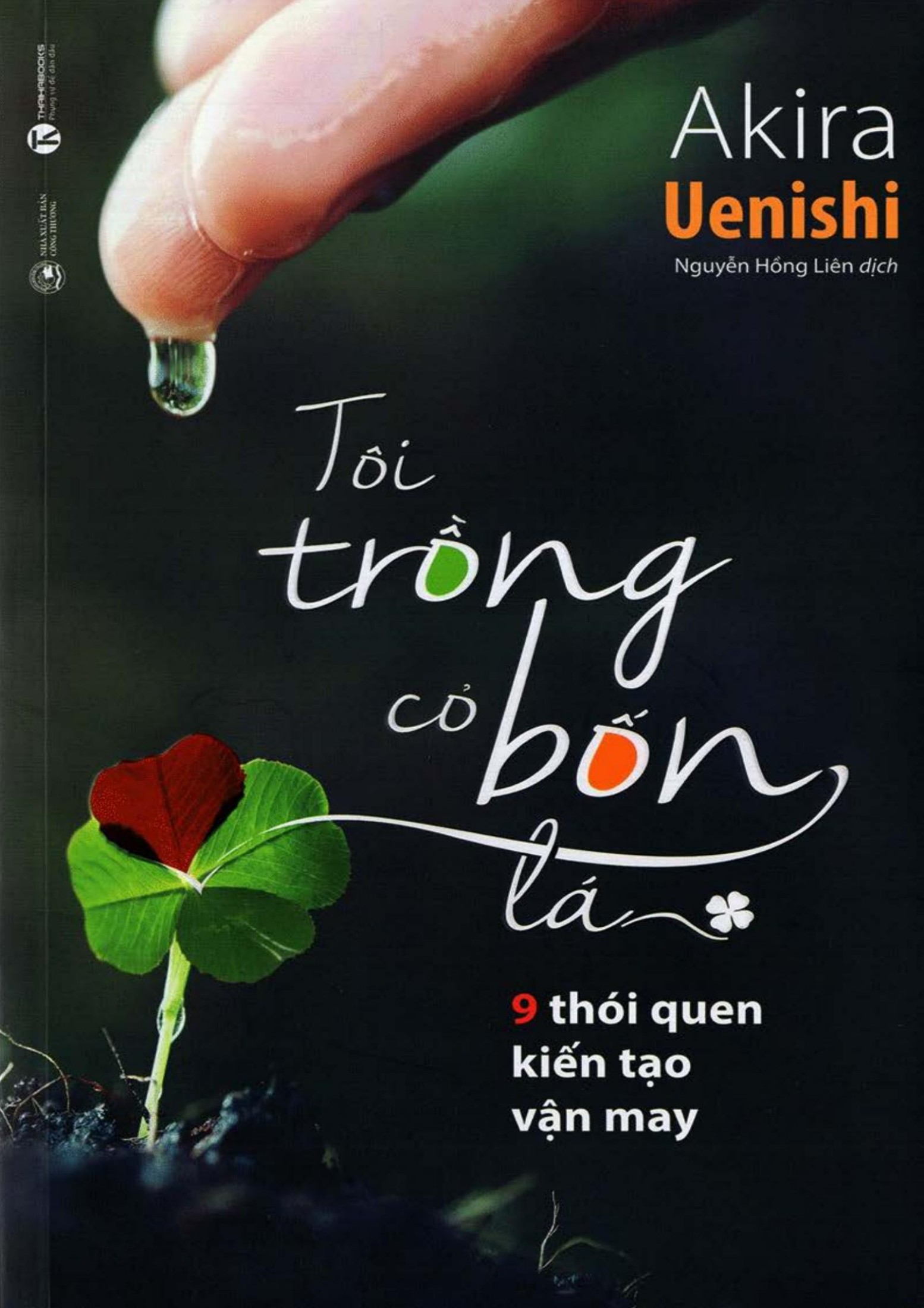 Tôi Trồng Cỏ Bốn Lá – 9 Thói Quen Kiến Tạo Vận May – Akira Uenishi & Nguyễn Hồng Liên (dịch) full mobi pdf epub azw3 [Self Help]