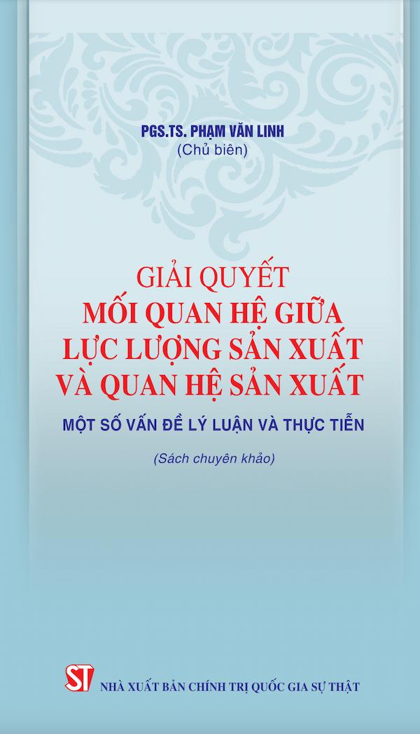 Giải Quyết Mối Quan Hệ Giữa Lực Lượng Sản Xuất Và Quan Hệ Sản Xuất – Một Số Vấn Đề Lý Luận Và Thực Tiễn