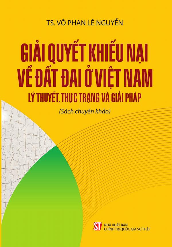 Giải Quyết Khiếu Nại Về Đất Đai Ở Việt Nam – Lý Thuyết, Thực Trạng Và Giải Pháp