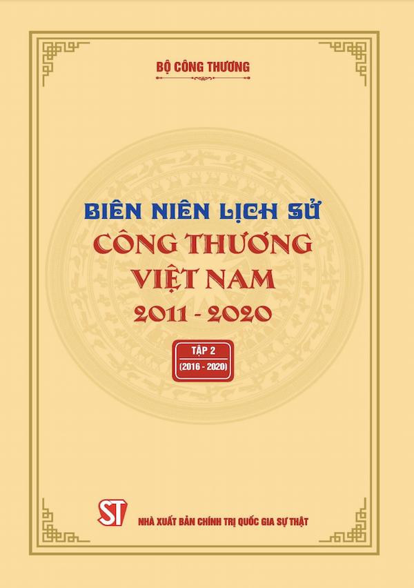 Biên Niên Lịch Sử Công Thương Việt Nam 2011 – 2020 Tập 2 (2016 – 2020)