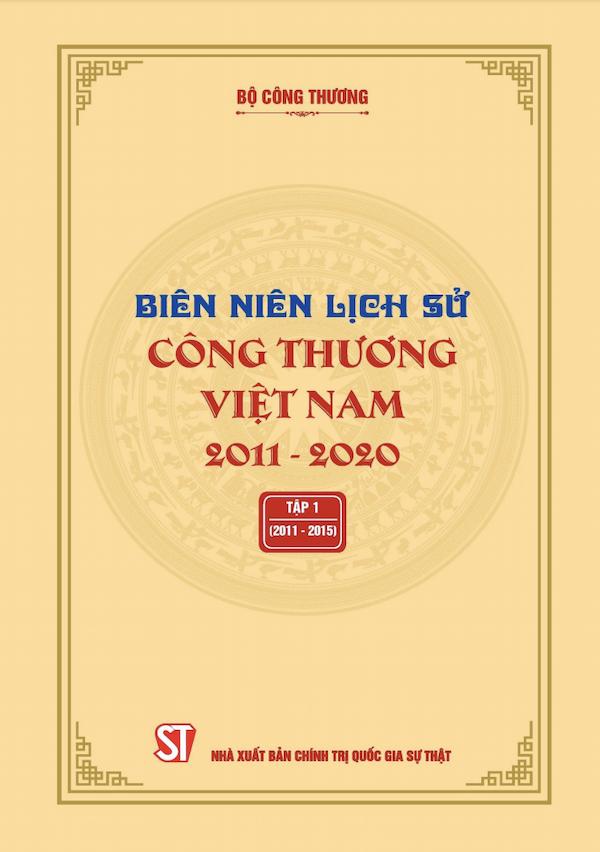 Biên Niên Lịch Sử Công Thương Việt Nam 2011 – 2020 Tập 1 (2011 – 2015)