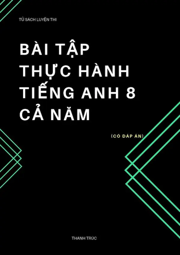 Bài Tập Thực Hành Tiếng Anh 8 Cả Năm (Có Đáp Án)