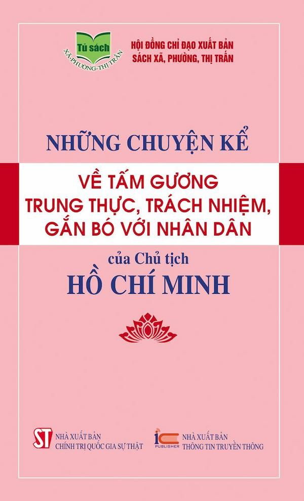 Những Chuyện Kể Về Tấm Gương Trung Thực, Trách Nhiệm, Gắn Bó Với Nhân Dân Của Chủ Tịch Hồ Chí Minh