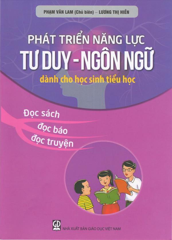 Phát Triển Năng Lực Tư Duy – Ngôn Ngữ Dành Cho Học Sinh Tiểu Học Đọc Sách, Đọc Báo, Đọc Truyện