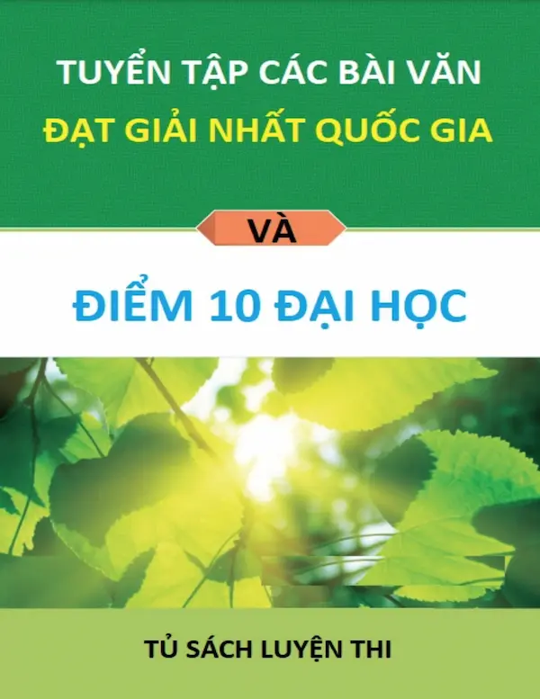 Tuyển Tập Các Bài Văn Đạt Giải Nhất Quốc Gia Và Đạt Điểm 10 Đại Học