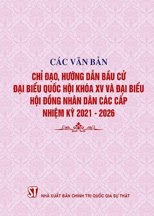 Các Văn Bản Chỉ Đạo, Hướng Dẫn Bầu Cử Đại Biểu Quốc Hội Khóa XV Và Đại Biểu Hội Đồng Nhân Dân Các Cấp Nhiệm Kỳ 2021-2026