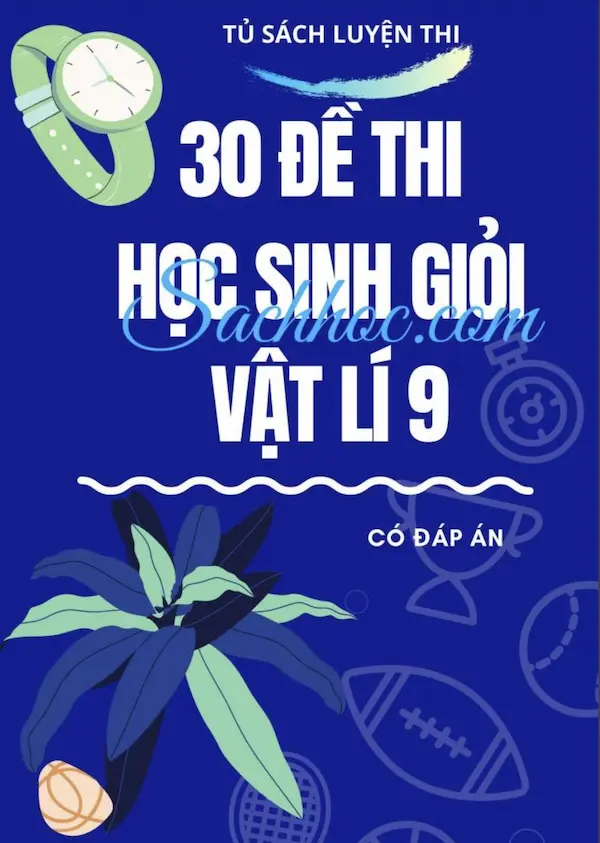 30 Đề Thi Học Sinh Giỏi Vật Lí 9 (Có Đáp Án)