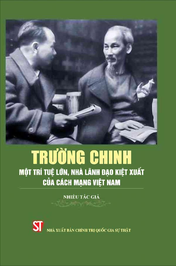 Trường Chinh – Một Trí Tuệ Lớn, Nhà Lãnh Đạo Kiệt Xuất Của Cách Mạng Việt Nam