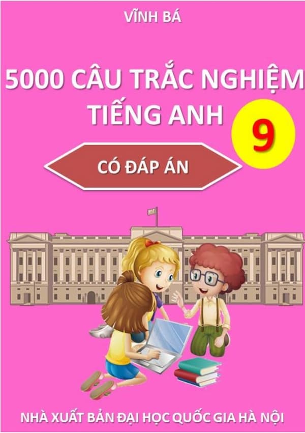 5000 Câu Trắc Nghiệm Tiếng Anh Lớp 9 Có Đáp Án