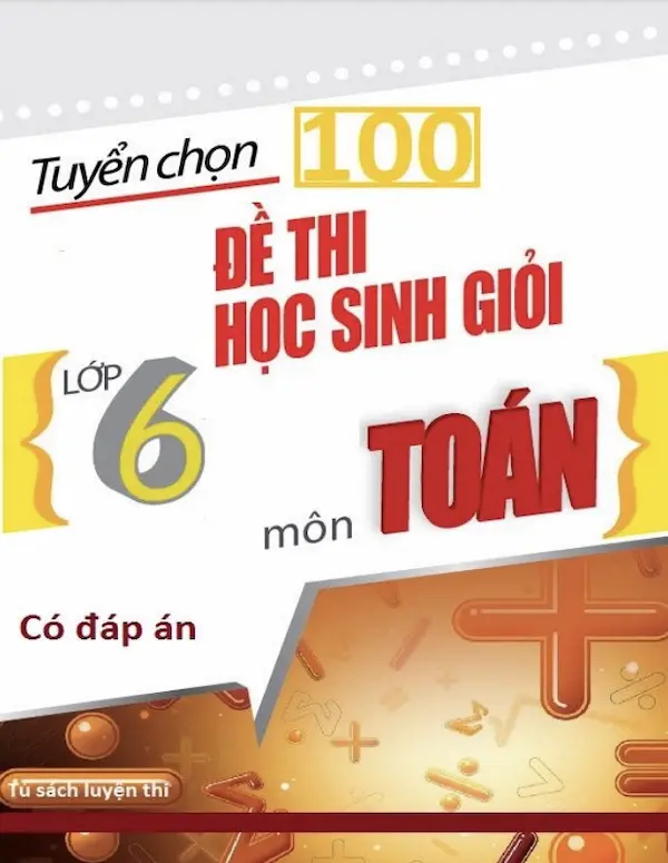 Tuyển Chọn 100 Đề Thi Học Sinh Giỏi Môn Toán Lớp 6 (Có Đáp Án)