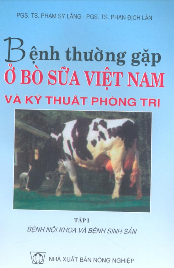 Bệnh Thường Gặp Ở Bò Sữa Việt Nam Và Kỹ Thuật Phòng Trị – Tập I: Bệnh Nội Khoa Và Bệnh Sinh Sản