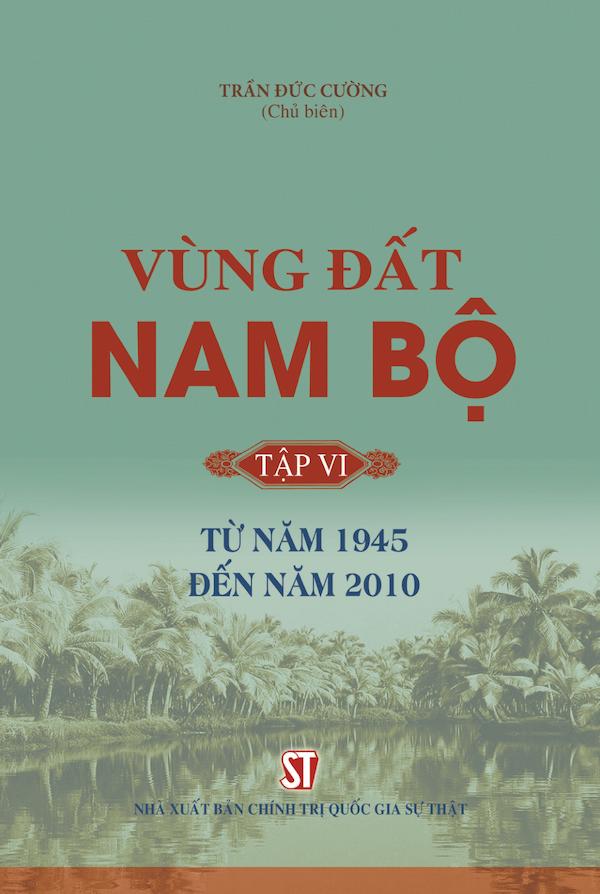 Vùng Đất Nam Bộ Tập VI: Từ Năm 1945 Đến Năm 2010