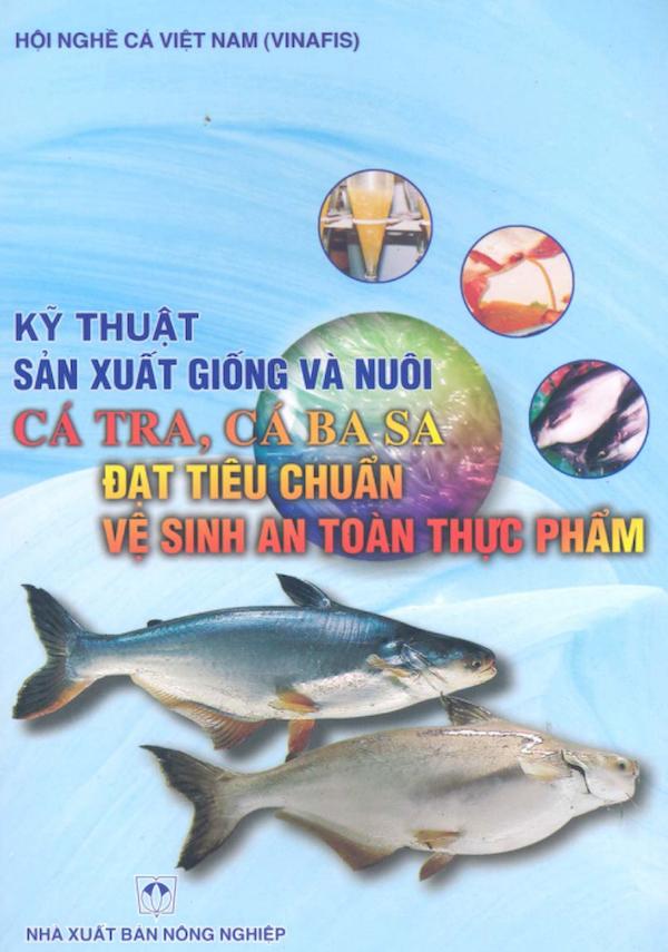 Kỹ Thuật Sản Xuất Giống Và Nuôi Cá Tra, Cá Ba Sa Đạt Tiêu Chuẩn Vệ Sinh An Toàn Thực Phẩm