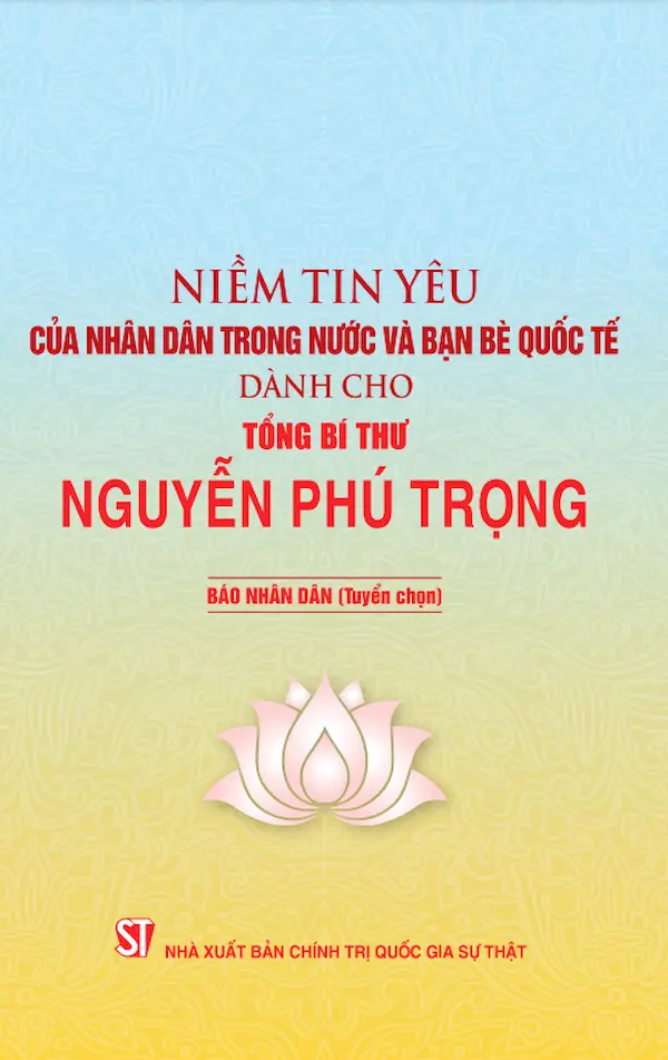 Niềm Tin Yêu Của Nhân Dân Trong Nước Và Bạn Bè Quốc Tế Dành Cho Tổng Bí Thư Nguyễn Phú Trọng