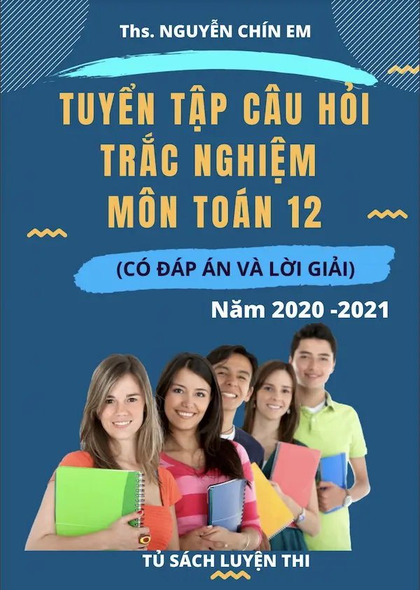 Tuyển Tập Câu Hỏi Trắc Nghiệm Môn Toán 12 Năm 2020-2021 (Có Đáp Án Và Lời Giải)