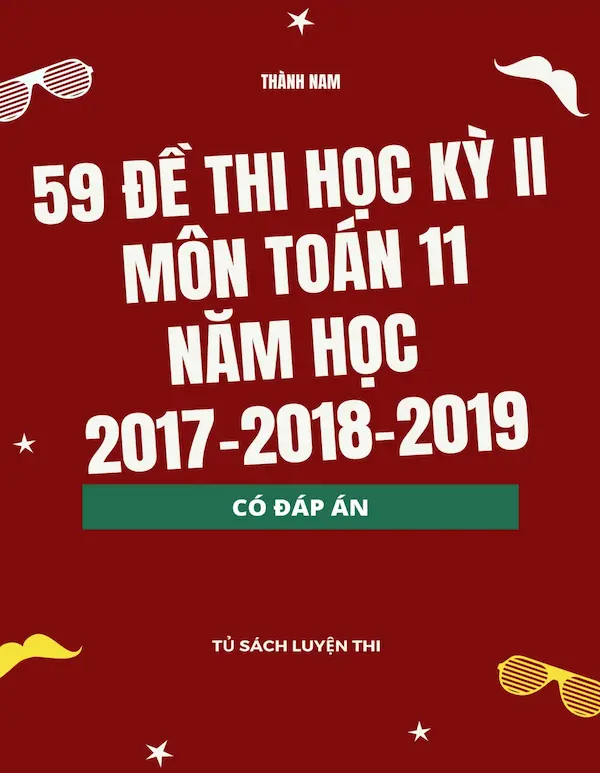 59 Đề Kiểm Thi Học Kỳ 2 Môn Toán 11 Năm 2017-2018-2019 (Có Đáp Án)