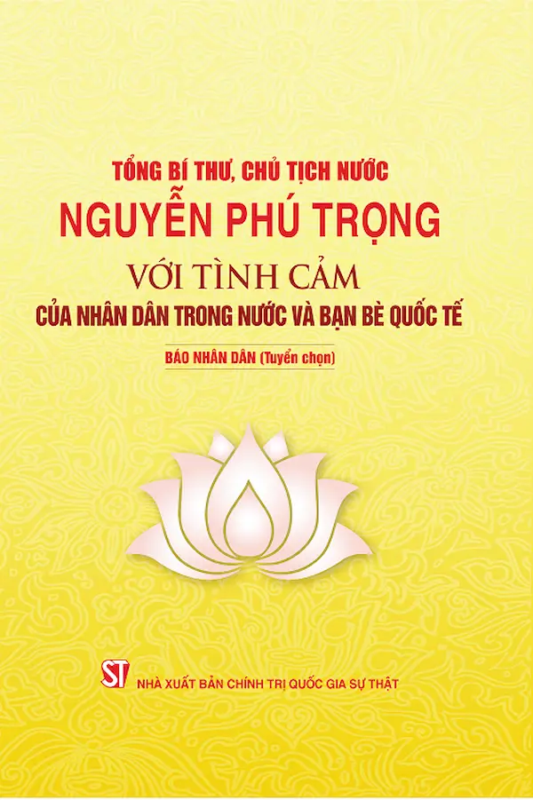 Tổng Bí Thư, Chủ Tịch Nước Nguyễn Phú Trọng Với Tình Cảm Của Nhân Dân Trong Nước Và Bạn Bè Quốc Tế