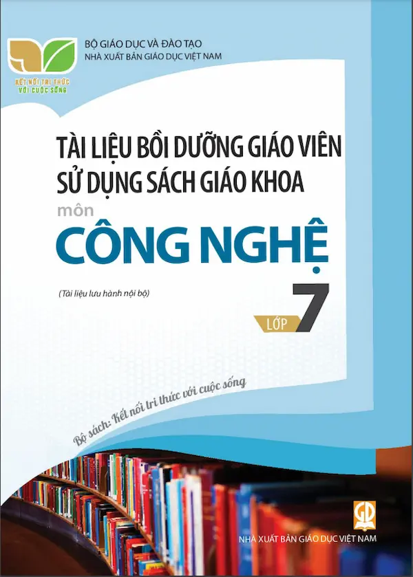 Tài Liệu Bồi Dưỡng Giáo Viên Sử Dụng Sách Giáo Khoa Công Nghệ 7 – Kết Nối Tri Thức Với Cuộc Sống