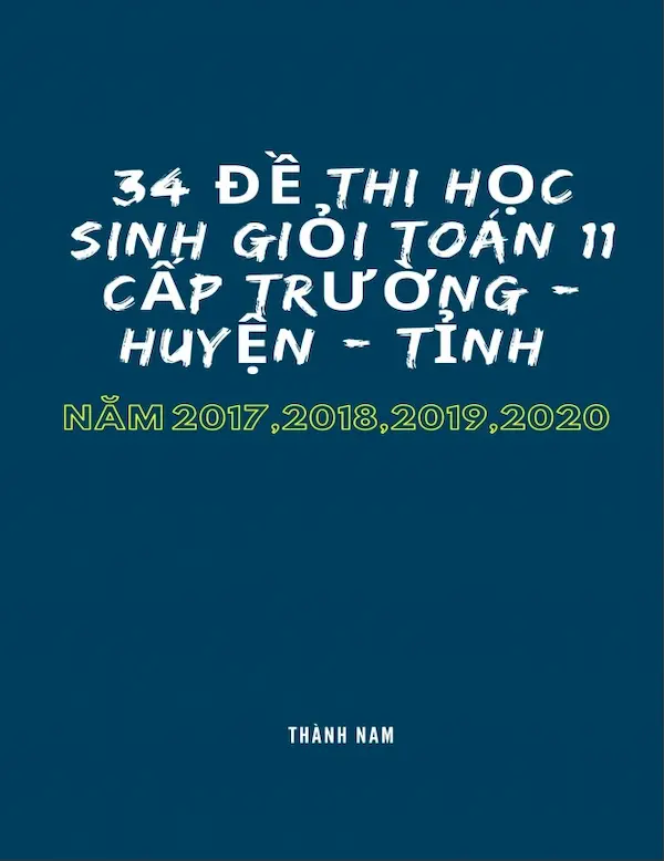 34 Đề Thi Học Sinh Giỏi Toán 11 cấp Trường – Huyện – Tỉnh Năm 2017, 2018, 2019, 2020