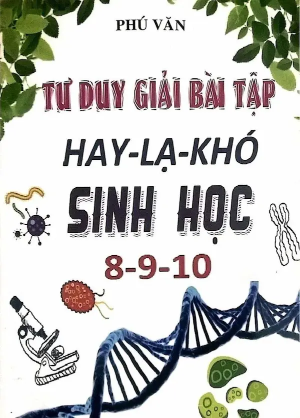 Tư Duy Giải Bài Tập Hay Lạ Khó Sinh Học 8-9-10