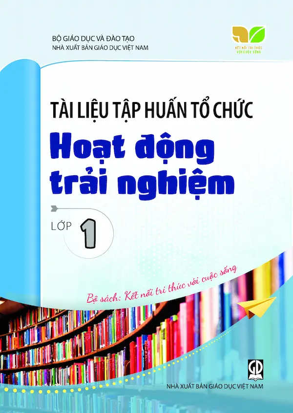 Tài Liệu Tập Huấn Tổ Chức Hoạt Động Trải Nghiệm Lớp 1 – Bộ Sách: Kết Nối Tri Thức Với Cuộc Sống