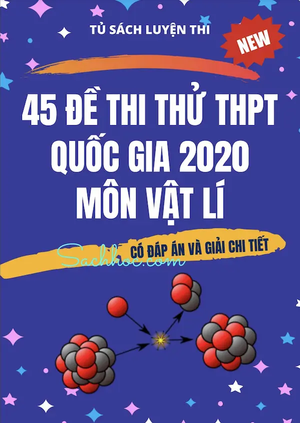 45 Đề Thi Thử THPT Quốc Gia 2020 Môn Vật Lý (Có Đáp Án Và Giải Chi Tiết)