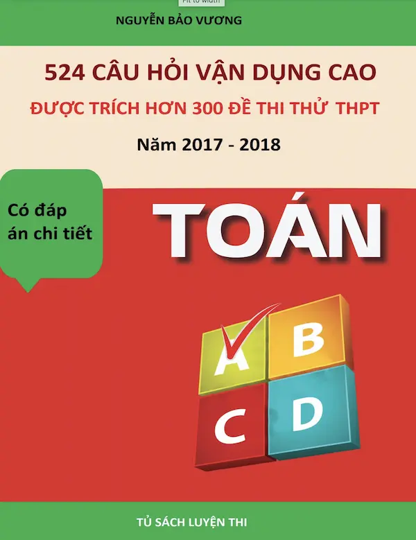 524 Câu Hỏi Vận Dụng Cao Được Trích Hơn 300 Đề Thi Thử THPT Năm 2017-2018 Môn Toán (Có Đáp Án Chi Tiết)