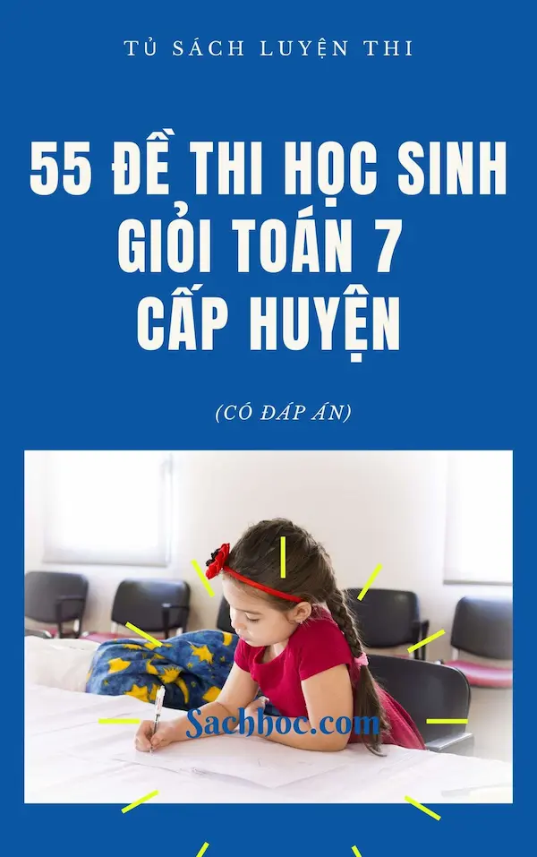 55 Đề Thi Học Sinh Giỏi Toán 7 Cấp Huyện (Có Đáp Án)