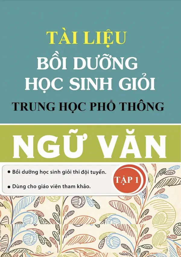 Tài Liệu Bồi Dưỡng Học Sinh Giỏi Trung Học Phổ Thông Ngữ Văn Tập 1