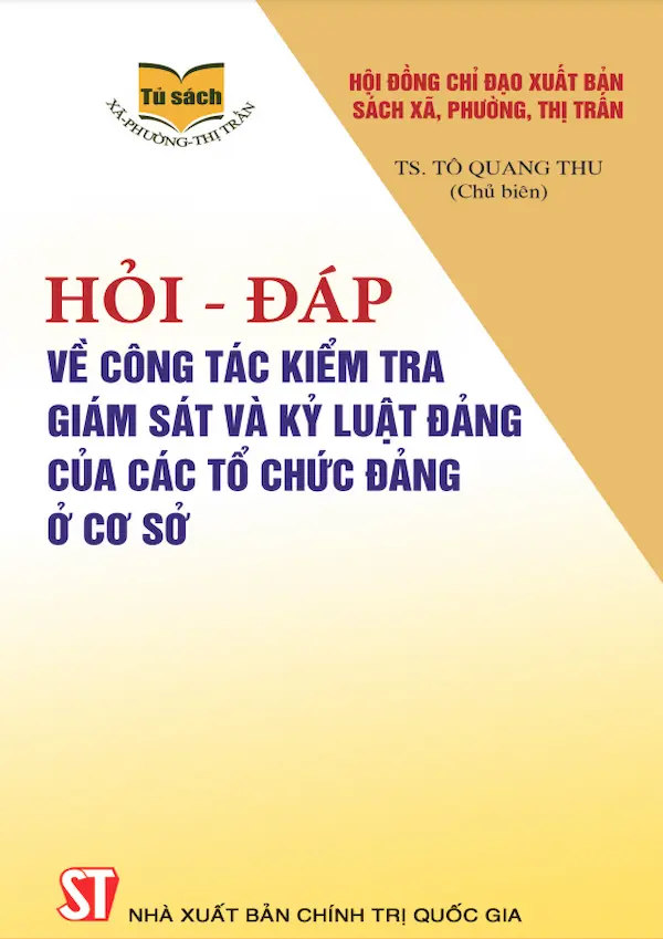 Hỏi – Đáp Về Công Tác Kiểm Tra, Giám Sát Và Kỷ Luật Đảng Của Các Tổ Chức Đảng Ở Cơ Sở