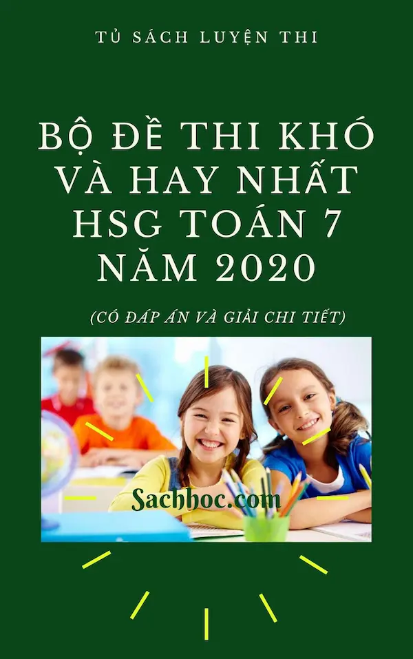 Bộ Đề Thi Khó Và Hay Nhất HSG Toán 7 Năm 2020 (Có Đáp Án Và Giải Chi Tiết)