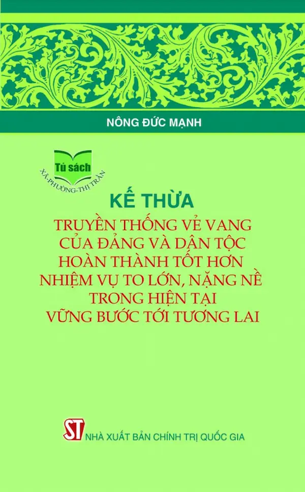 Kế Thừa Truyền Thống Vẻ Vang Của Đảng Và Dân Tộc, Hoàn Thành Tốt Hơn Nhiệm Vụ To Lớn, Nặng Nề Trong Hiện Tại, Vững Bước Tới Tương Lai