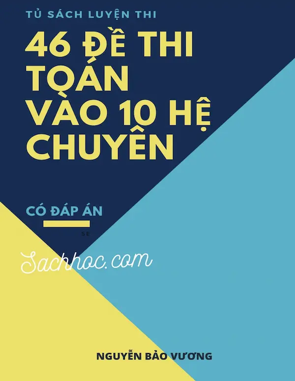 46 Đề Thi Toán Vào 10 Hệ Chuyên (Có Đáp Án)