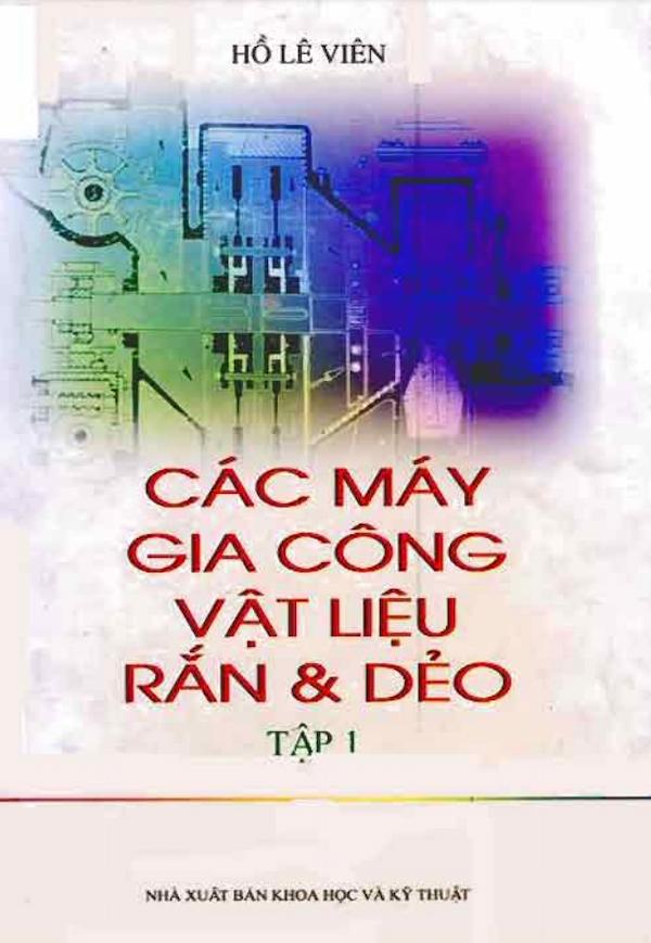 Các Máy Gia Công Vật Liệu Rắn Và Dẻo Tập 1