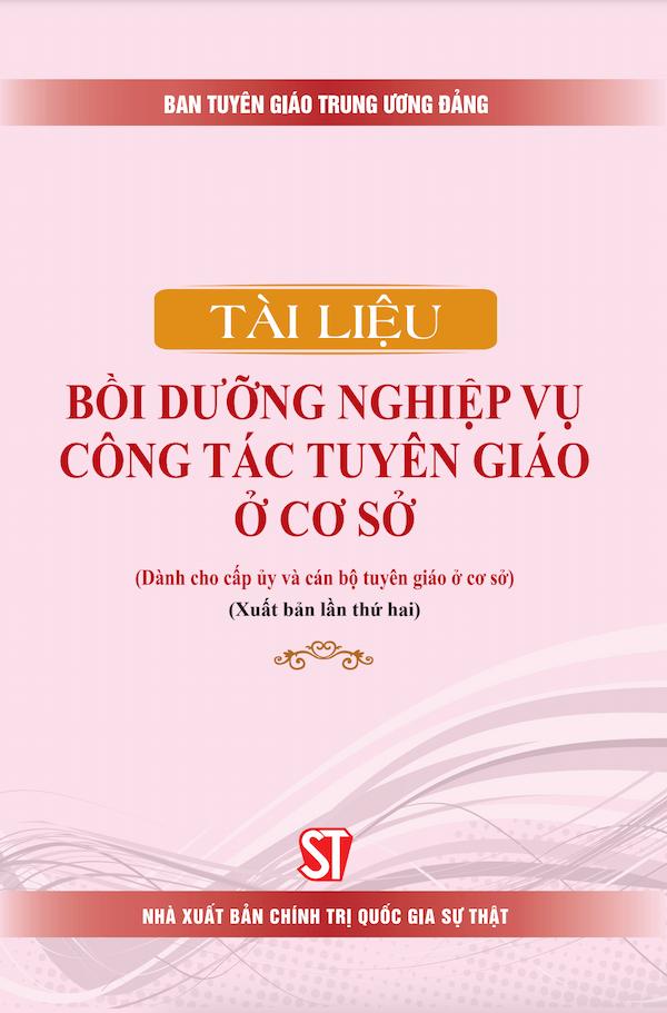 Tài Liệu Bồi Dưỡng Nghiệp Vụ Công Tác Tuyên Giáo Ở Cơ Sở (Dành Cho Cấp Uỷ Và Cán Bộ Tuyên Giáo Ở Cơ Sở)