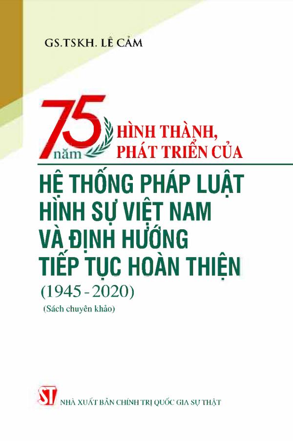 75 Năm Hình Thành, Phát Triển Của Hệ Thống Pháp Luật Hình Sự Việt Nam Và Định Hướng Tiếp Tục Hoàn Thiện (1945-2020)