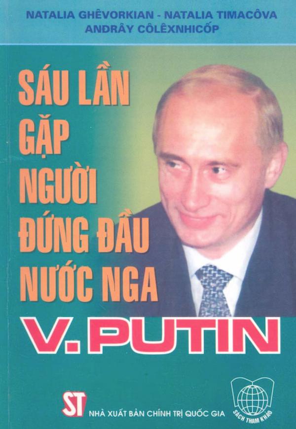 Sáu Lần Gặp Người Đứng Đầu Nước Nga V. Putin