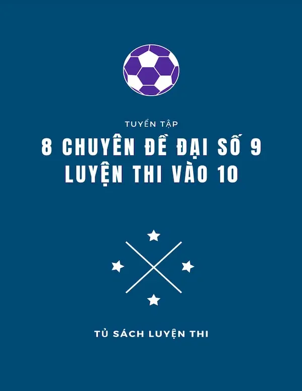 Tuyển Tập 8 Chuyên Đề Đại Số 9 Luyện Thi Vào 10