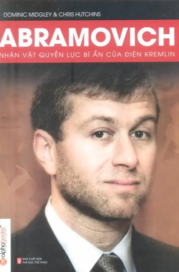 Abramovich – Nhân Vật Quyền Lực Bí Ẩn Của Điện Kremlin