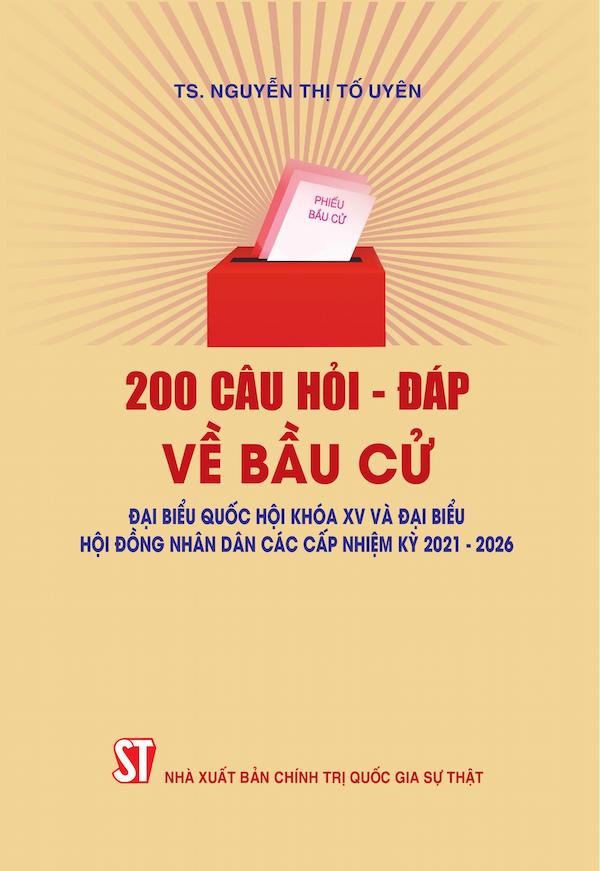 200 Câu Hỏi – Đáp Về Bầu Cử Đại Biểu Quốc Hội Khóa Xv Và Đại Biểu Hội Đồng Nhân Dân Các Cấp Nhiệm Kỳ 2021 – 2026