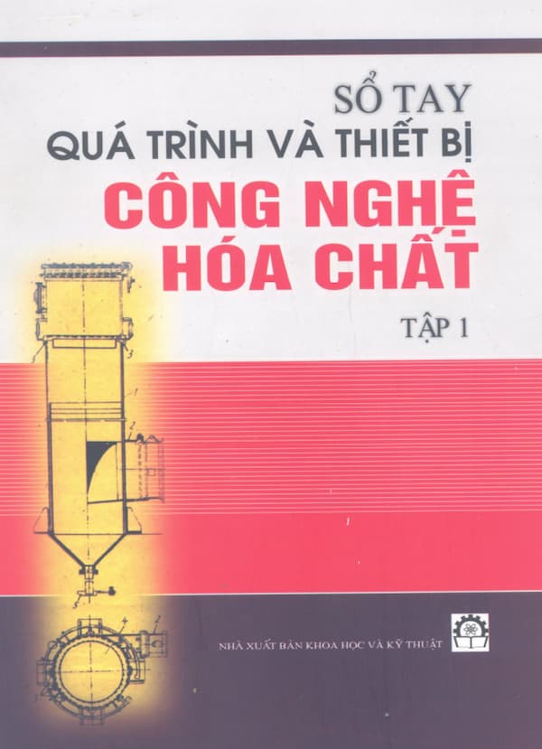 Sổ Tay Quá Trình Và Thiết Bị Công Nghệ Hoá Chất Tập 1