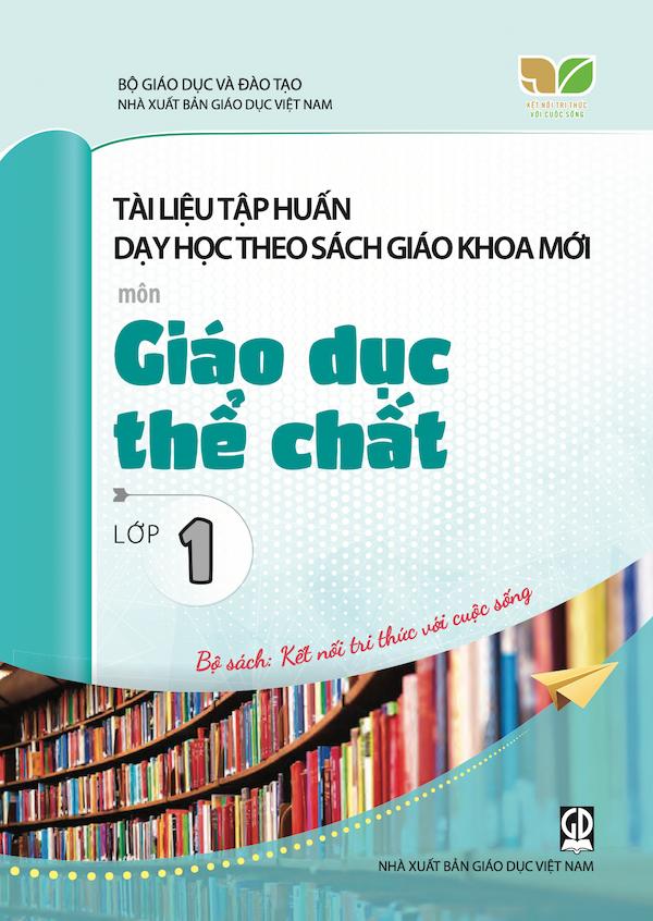 Tài Liệu Tập Huấn Dạy Học Theo Sách Giáo Khoa Mới Môn Giáo Dục Thể Chất Lớp 1 – Bộ Sách: Kết Nối Tri Thức Với Cuộc Sống