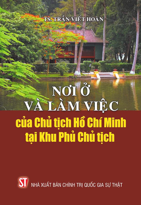 Nơi Ở Và Làm Việc Của Chủ Tịch Hồ Chí Minh Tại Khu Phủ Chủ Tịch